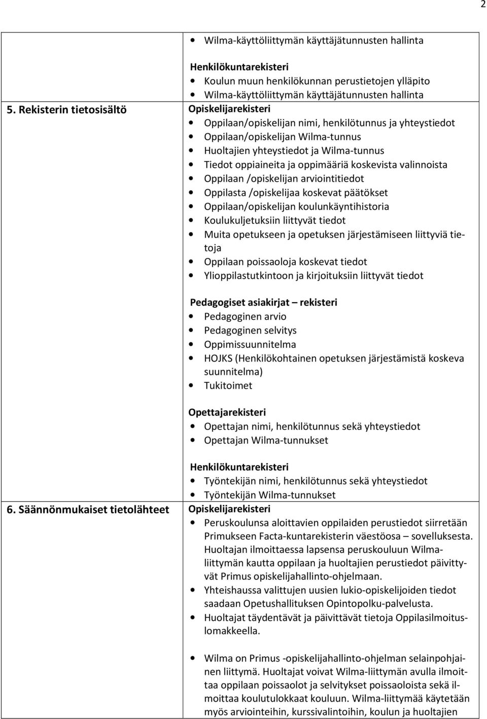 oppimääriä koskevista valinnoista Oppilaan /opiskelijan arviointitiedot Oppilasta /opiskelijaa koskevat päätökset Oppilaan/opiskelijan koulunkäyntihistoria Koulukuljetuksiin liittyvät tiedot Muita