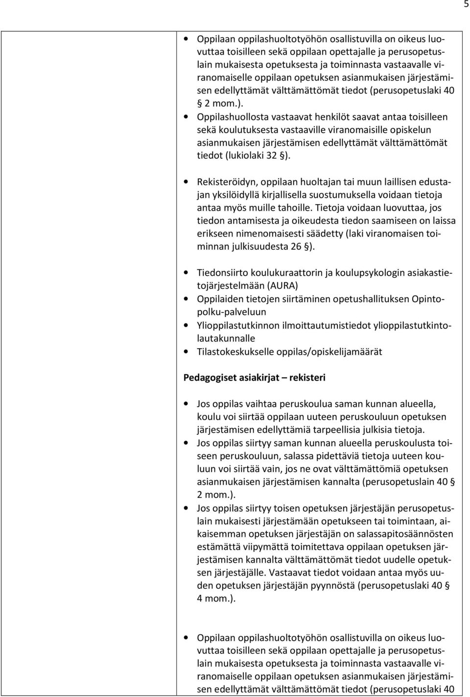 Oppilashuollosta vastaavat henkilöt saavat antaa toisilleen sekä koulutuksesta vastaaville viranomaisille opiskelun asianmukaisen järjestämisen edellyttämät välttämättömät tiedot (lukiolaki 32 ).