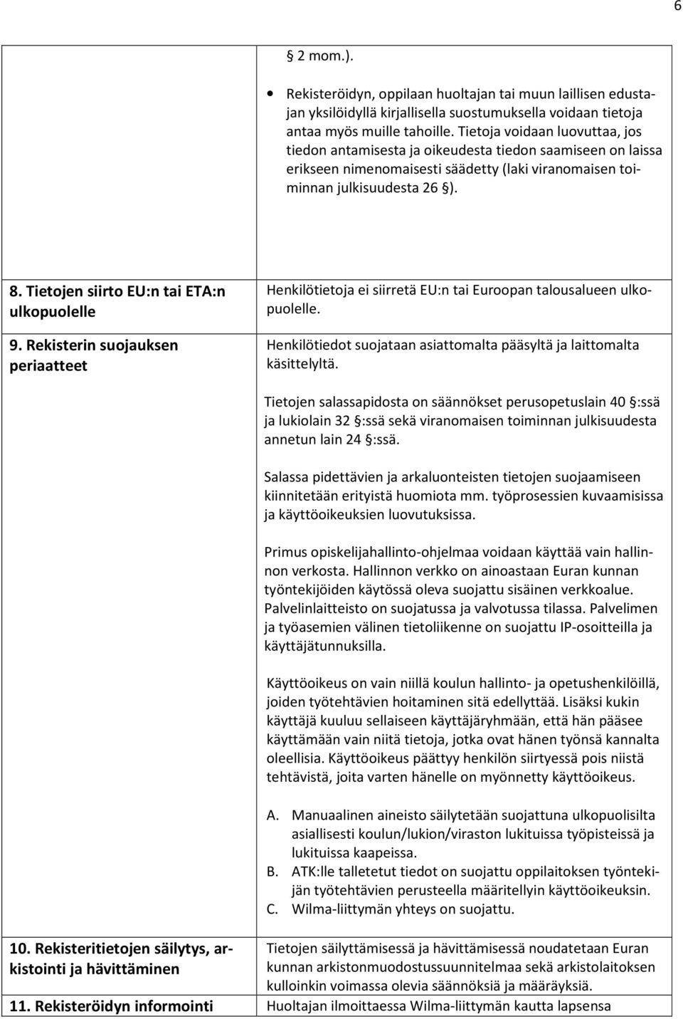 Tietojen siirto EU:n tai ETA:n ulkopuolelle 9. Rekisterin suojauksen periaatteet Henkilötietoja ei siirretä EU:n tai Euroopan talousalueen ulkopuolelle.