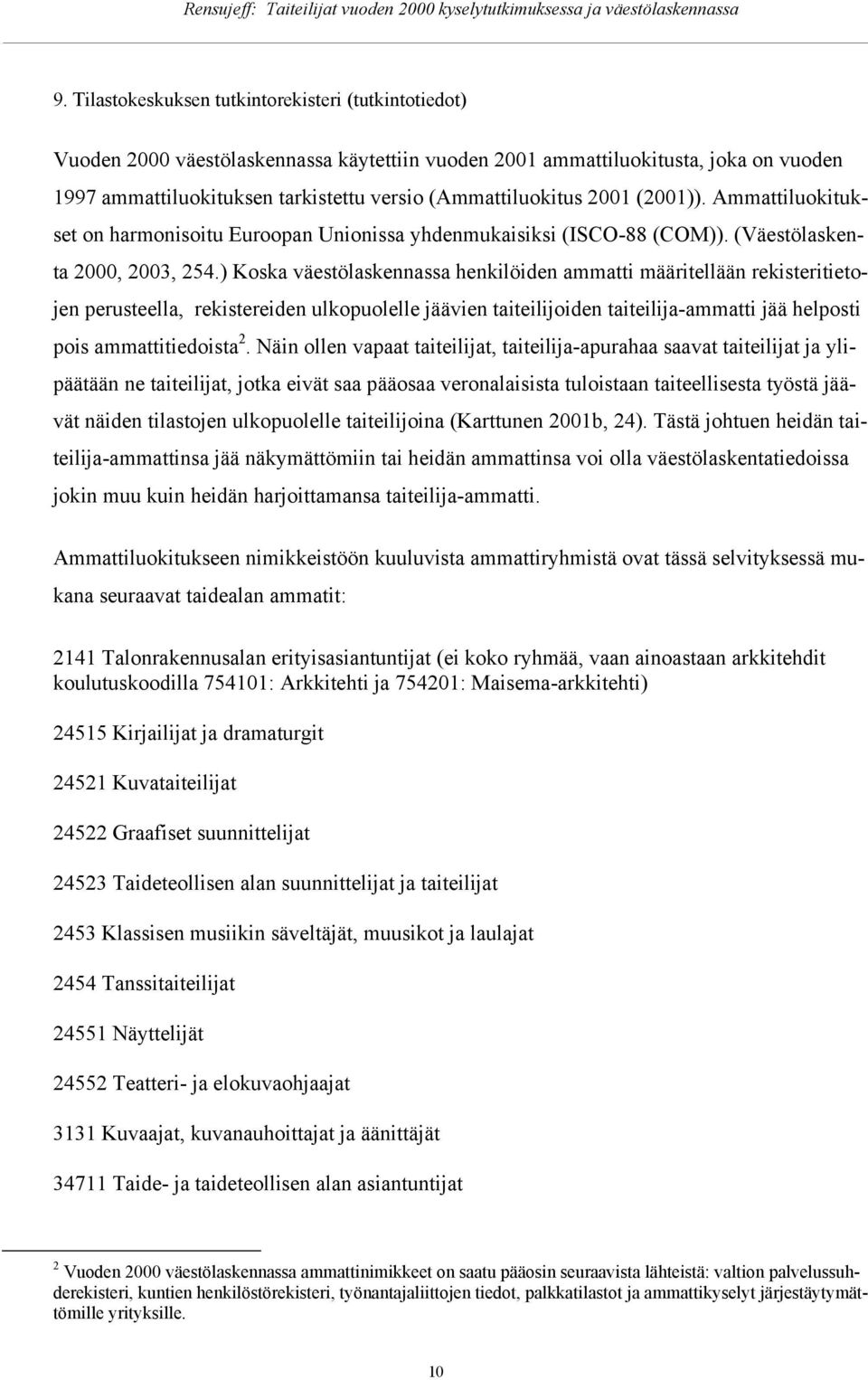 ) Kska väestölaskennassa henkilöiden ammatti määritellään rekisteritietjen perusteella, rekistereiden ulkpulelle jäävien taiteilijiden taiteilija-ammatti jää helpsti pis ammattitiedista 2.