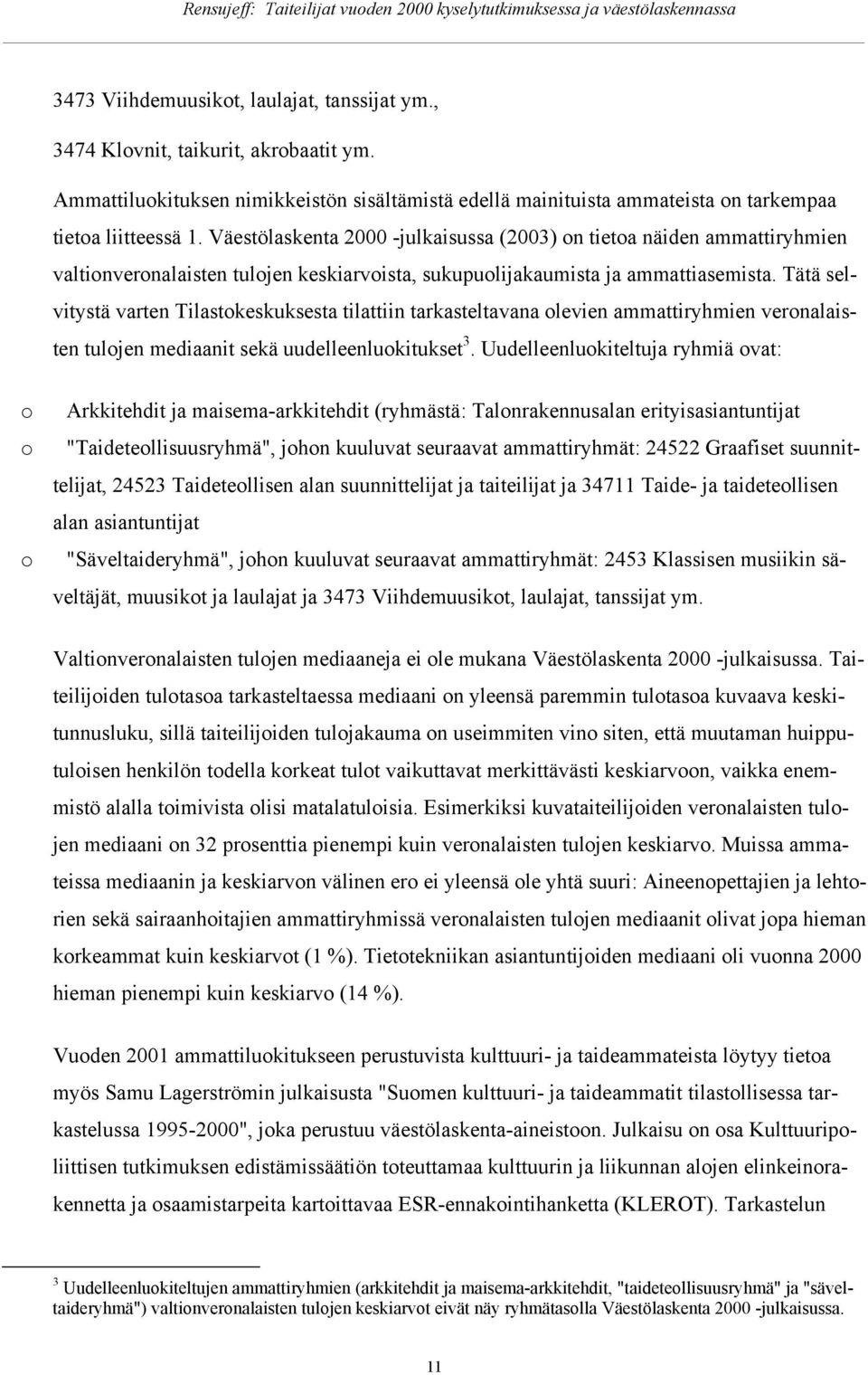 Tätä selvitystä varten Tilastkeskuksesta tilattiin tarkasteltavana levien ammattiryhmien vernalaisten tuljen mediaanit sekä uudelleenlukitukset 3.