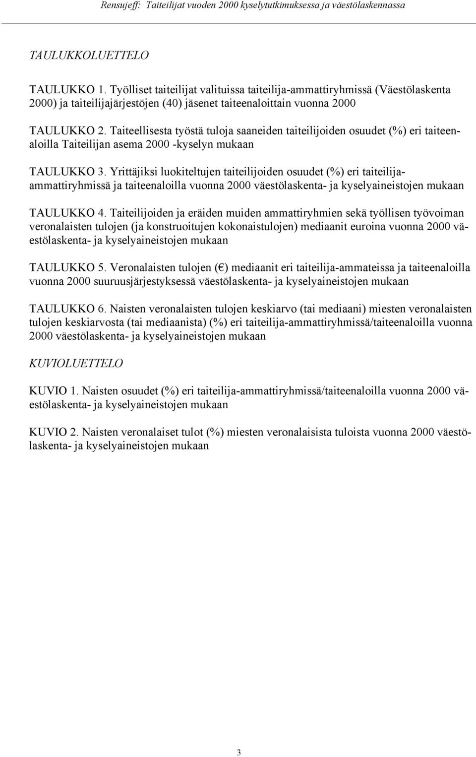 Yrittäjiksi lukiteltujen taiteilijiden suudet (%) eri taiteilijaammattiryhmissä ja taiteenalilla vunna 2000 väestölaskenta- ja kyselyaineistjen mukaan TAULUKKO 4.