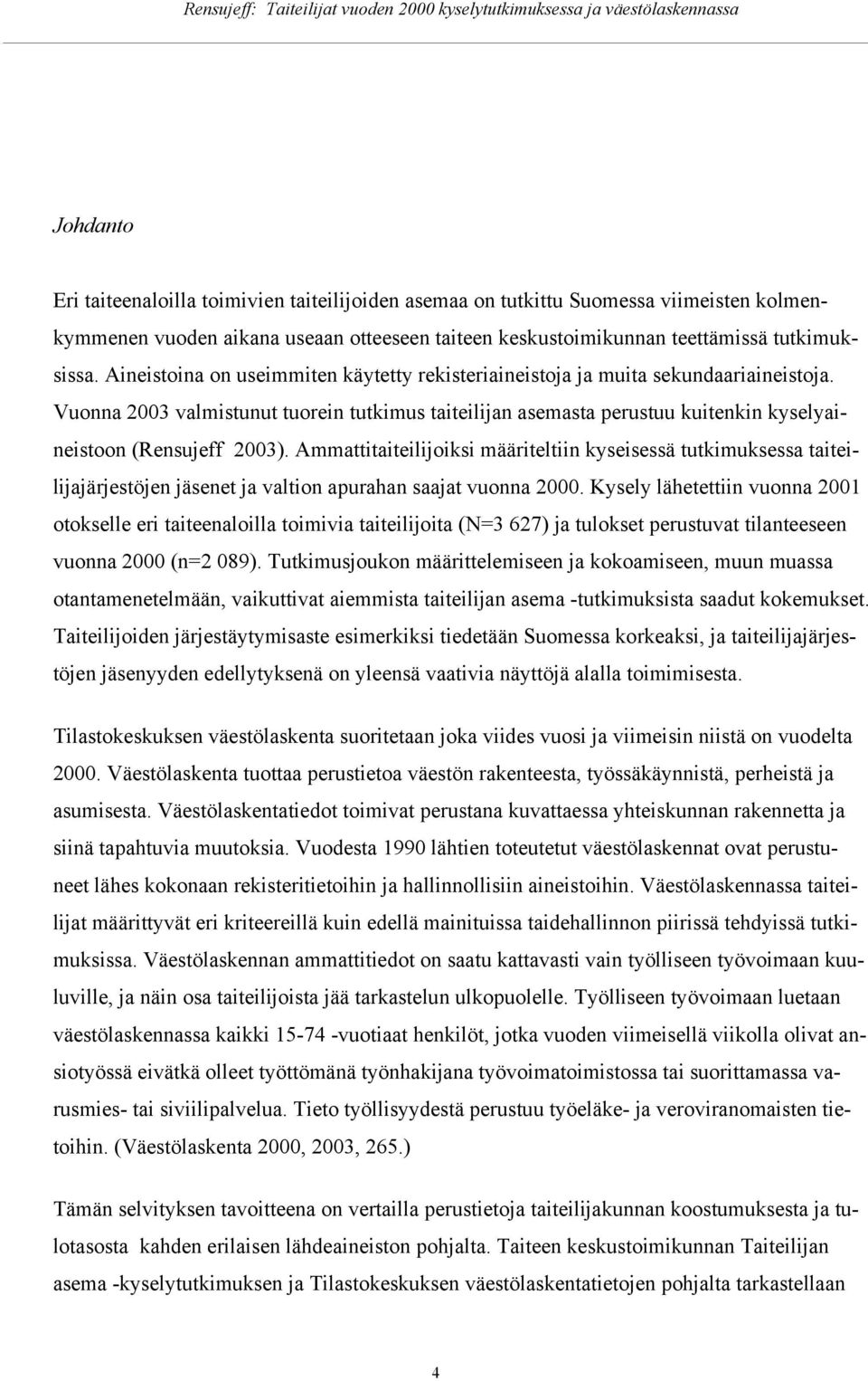 Ammattitaiteilijiksi määriteltiin kyseisessä tutkimuksessa taiteilijajärjestöjen jäsenet ja valtin apurahan saajat vunna 2000.