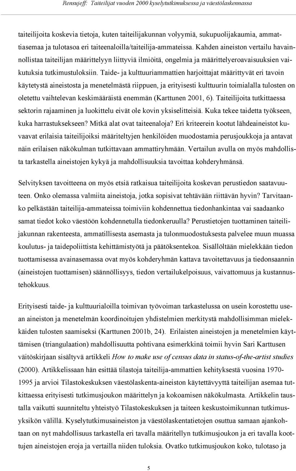 Taide- ja kulttuuriammattien harjittajat määrittyvät eri tavin käytetystä aineiststa ja menetelmästä riippuen, ja erityisesti kulttuurin timialalla tulsten n letettu vaihtelevan keskimääräistä