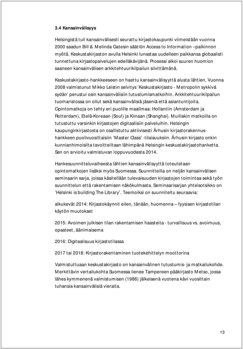 Prosessi alkoi suuren huomion saaneen kansainvälisen arkkitehtuurikilpailun siivittämänä. Keskustakirjasto-hankkeeseen on haettu kansainvälisyyttä alusta lähtien.