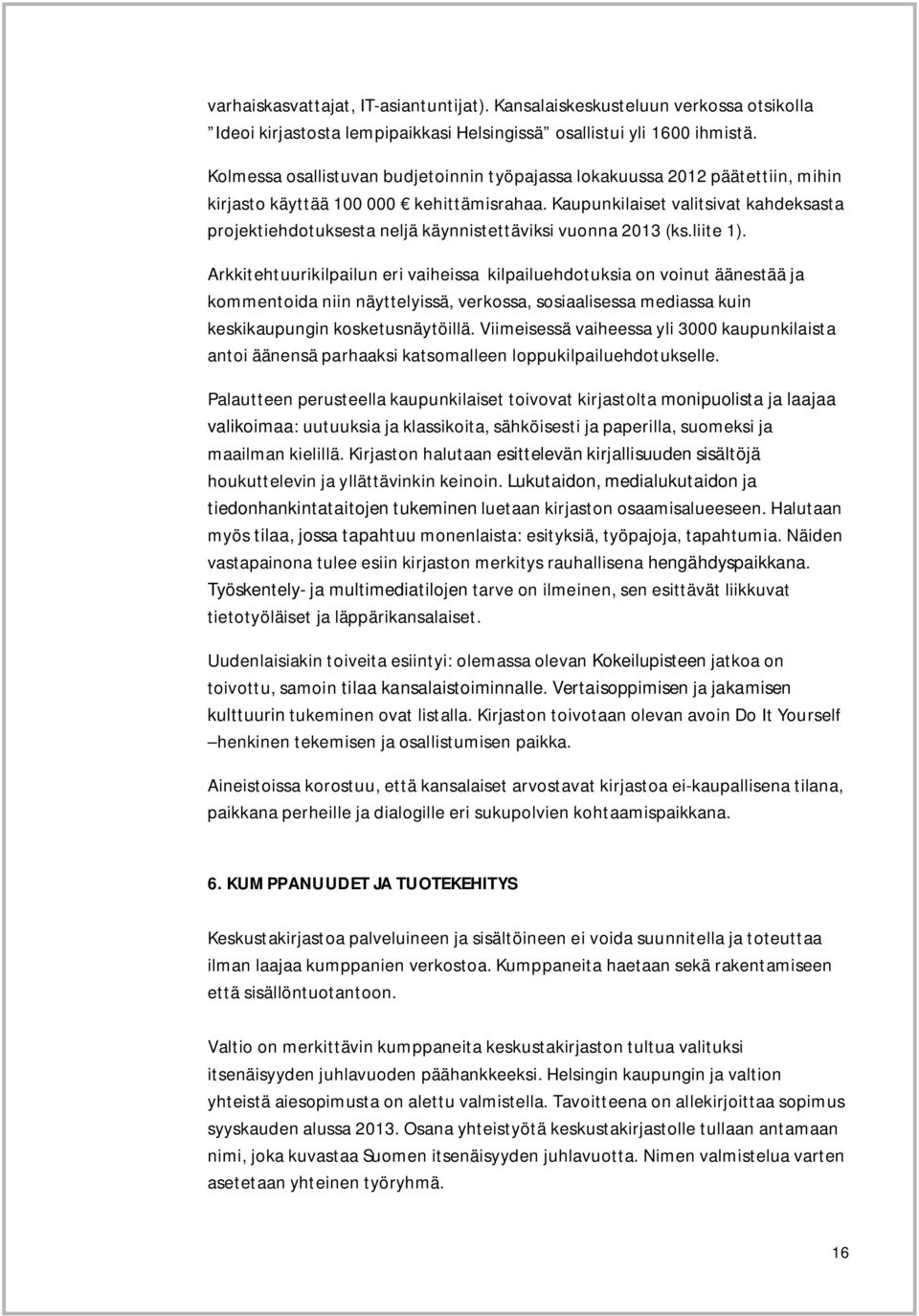 Kaupunkilaiset valitsivat kahdeksasta projektiehdotuksesta neljä käynnistettäviksi vuonna 2013 (ks.liite 1).
