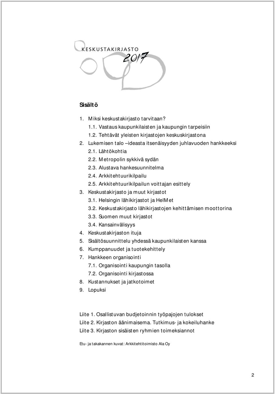 Arkkitehtuurikilpailun voittajan esittely 3. Keskustakirjasto ja muut kirjastot 3.1. Helsingin lähikirjastot ja HelMet 3.2. Keskustakirjasto lähikirjastojen kehittämisen moottorina 3.3. Suomen muut kirjastot 3.