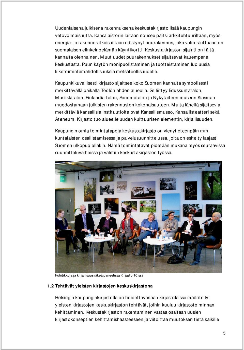 Keskustakirjaston sijainti on tältä kannalta olennainen. Muut uudet puurakennukset sijaitsevat kauempana keskustasta.