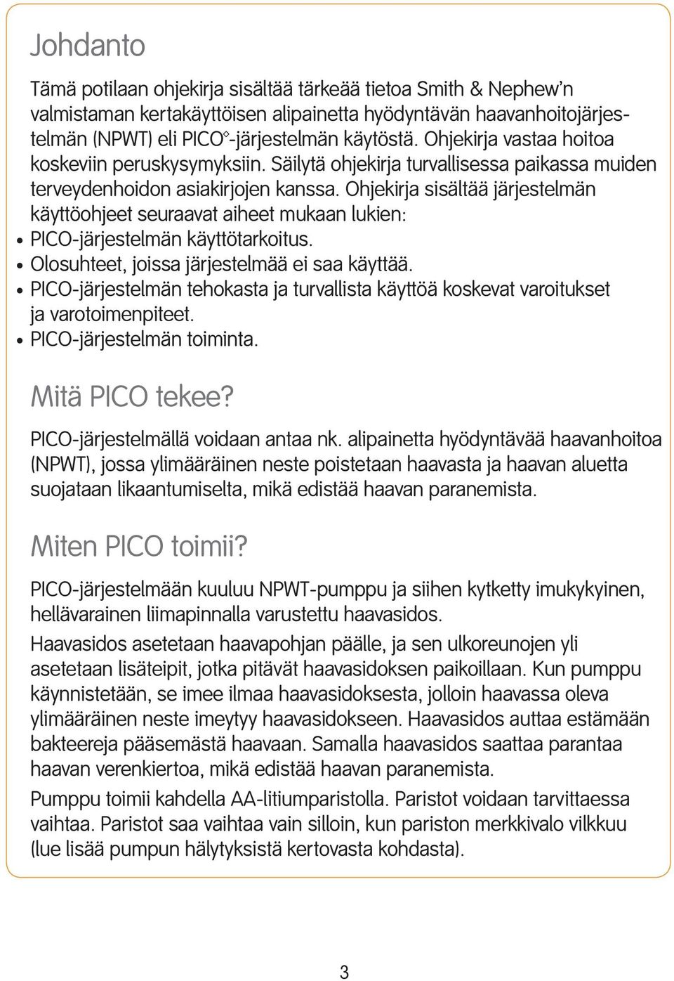 Ohjekirja sisältää järjestel män käyttöohjeet seuraavat aiheet mukaan lukien: PICO-järjestelmän käyttötarkoitus. Olosuhteet, joissa järjestelmää ei saa käyttää.