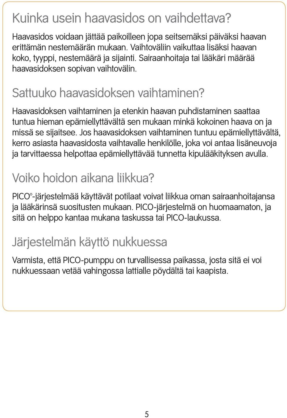 Haavasidoksen vaihtaminen ja etenkin haavan puhdistaminen saattaa tuntua hieman epämiellyttävältä sen mukaan minkä kokoinen haava on ja missä se sijaitsee.