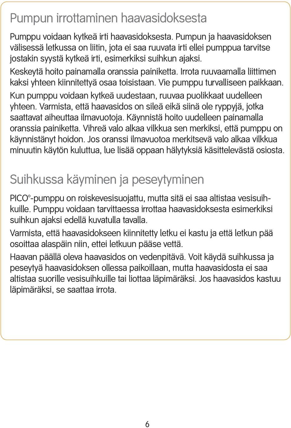 Keskeytä hoito painamalla oranssia painiketta. Irrota ruuvaamalla liittimen kaksi yhteen kiinnitettyä osaa toisistaan. Vie pumppu turvalliseen paikkaan.