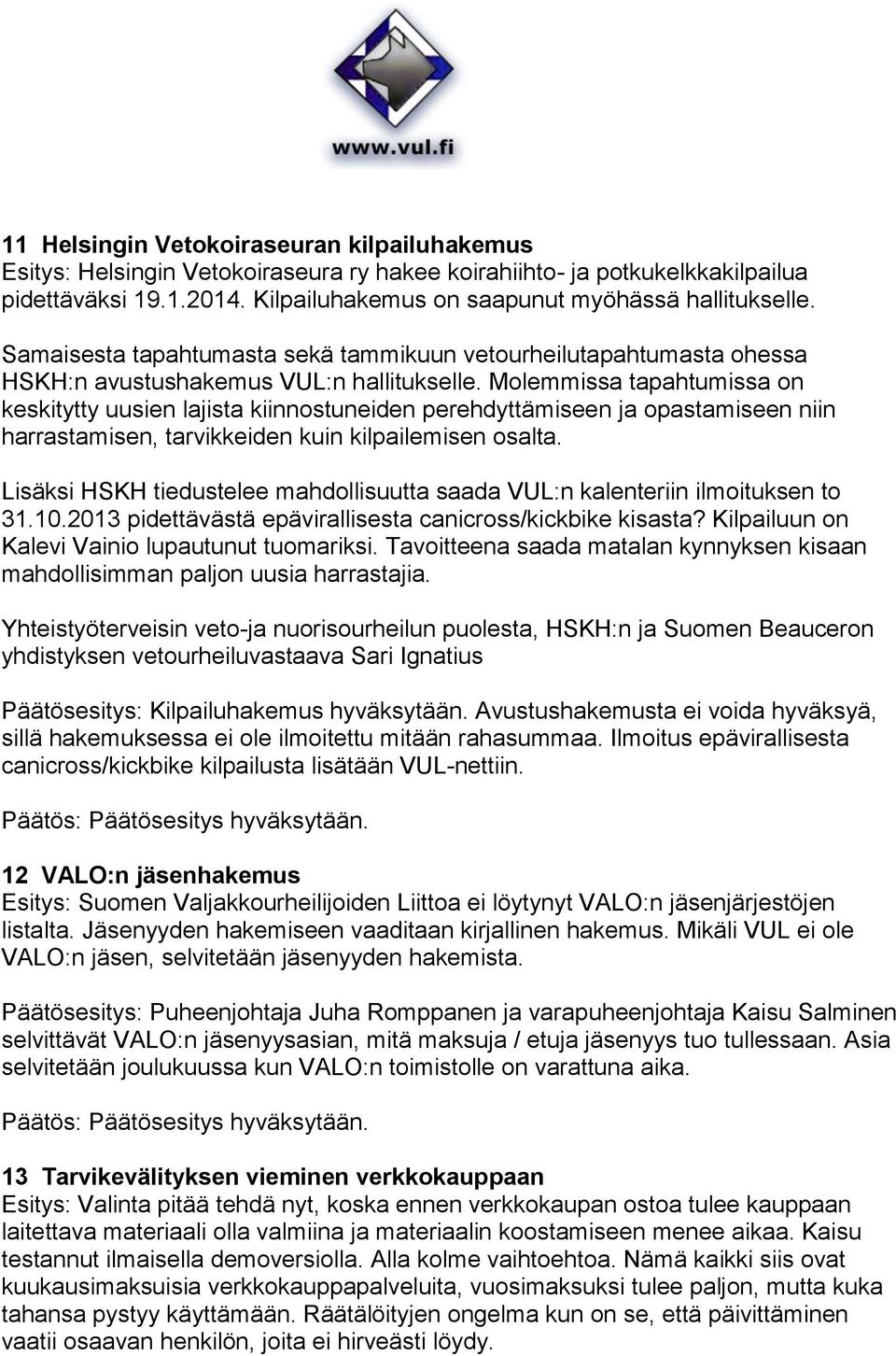 Molemmissa tapahtumissa on keskitytty uusien lajista kiinnostuneiden perehdyttämiseen ja opastamiseen niin harrastamisen, tarvikkeiden kuin kilpailemisen osalta.