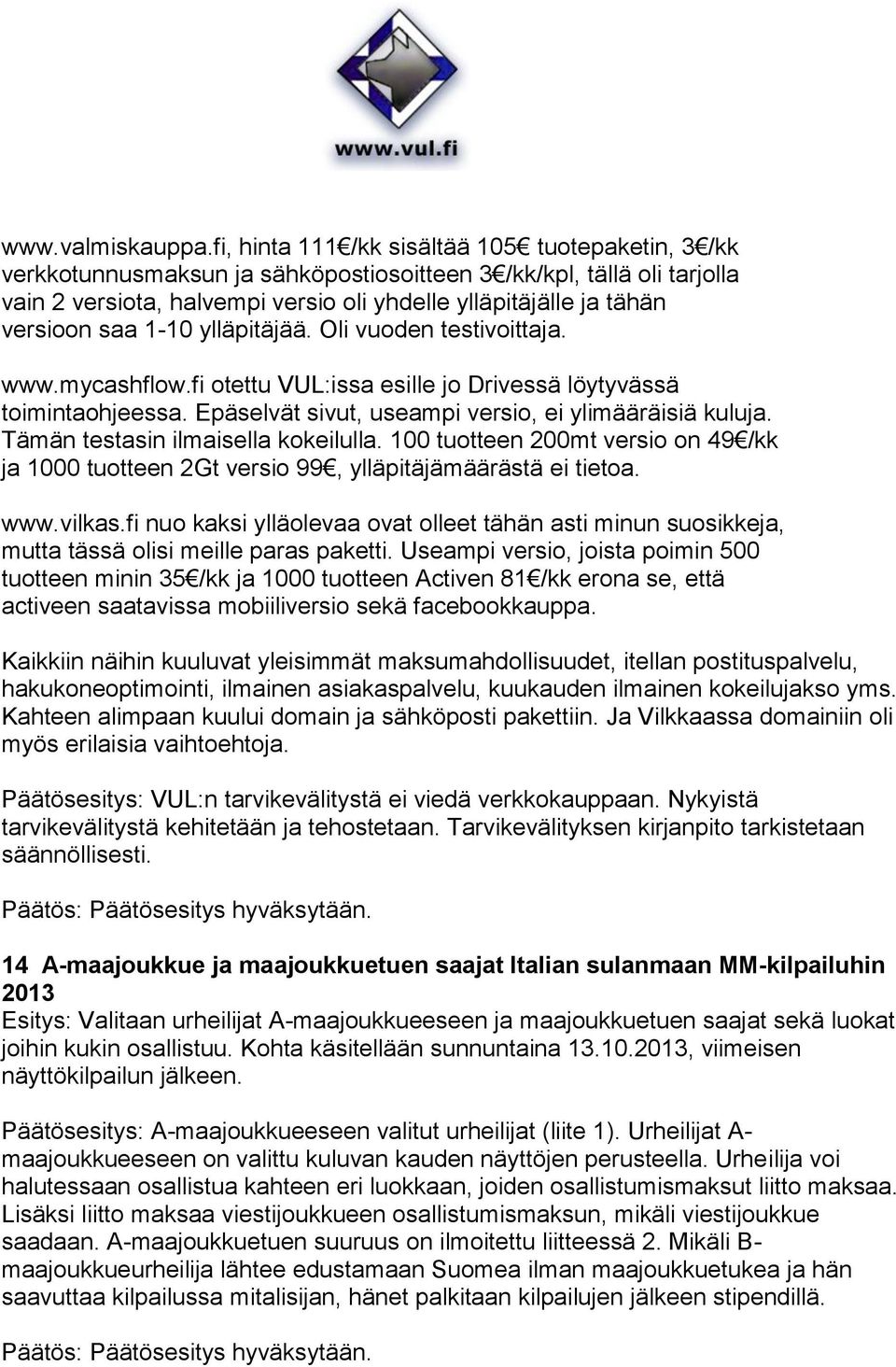 saa 1-10 ylläpitäjää. Oli vuoden testivoittaja. www.mycashflow.fi otettu VUL:issa esille jo Drivessä löytyvässä toimintaohjeessa. Epäselvät sivut, useampi versio, ei ylimääräisiä kuluja.