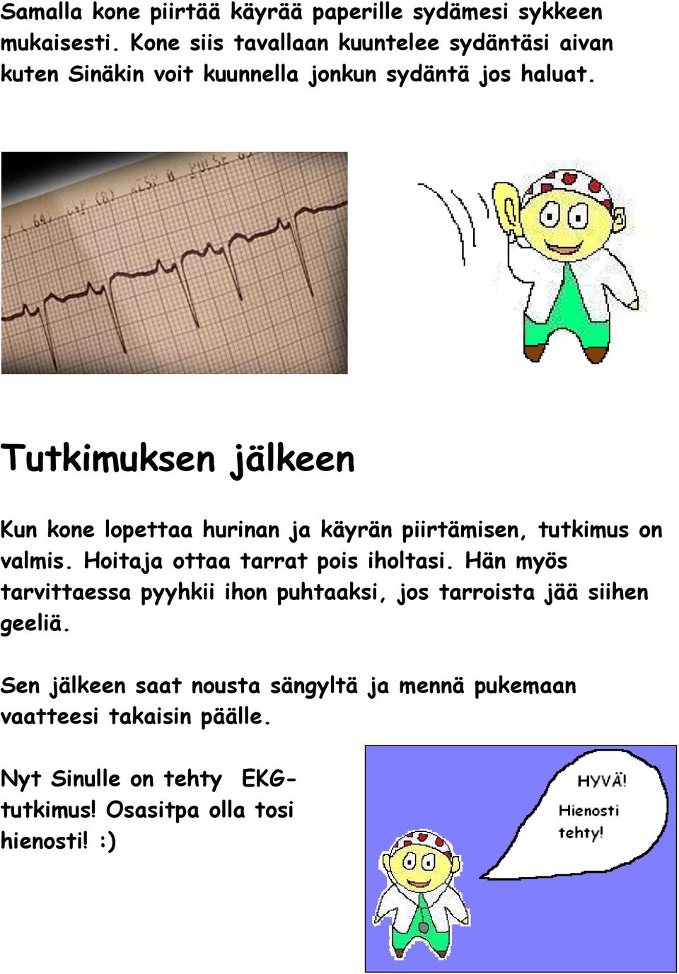 Tutkimuksen jälkeen Kun kone lopettaa hurinan ja käyrän piirtämisen, tutkimus on valmis. Hoitaja ottaa tarrat pois iholtasi.