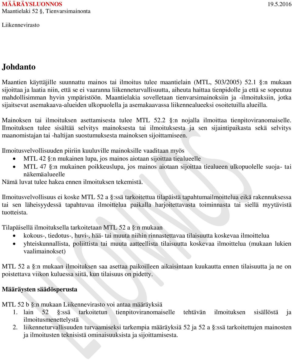 Maantielakia sovelletaan tienvarsimainoksiin ja -ilmoituksiin, jotka sijaitsevat asemakaava-alueiden ulkopuolella ja asemakaavassa liikennealueeksi osoitetuilla alueilla.