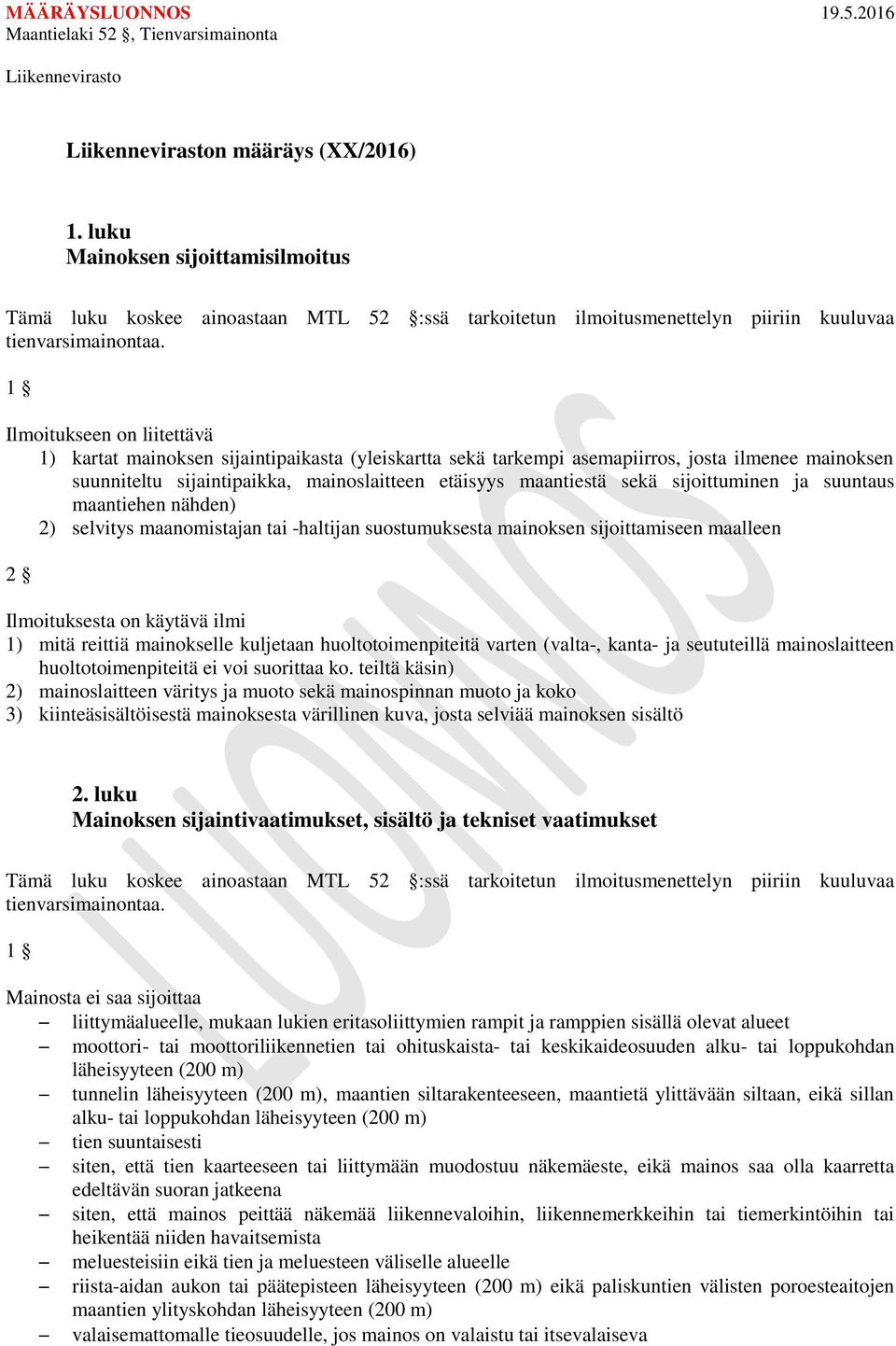 sijoittuminen ja suuntaus maantiehen nähden) 2) selvitys maanomistajan tai -haltijan suostumuksesta mainoksen sijoittamiseen maalleen 2 Ilmoituksesta on käytävä ilmi 1) mitä reittiä mainokselle