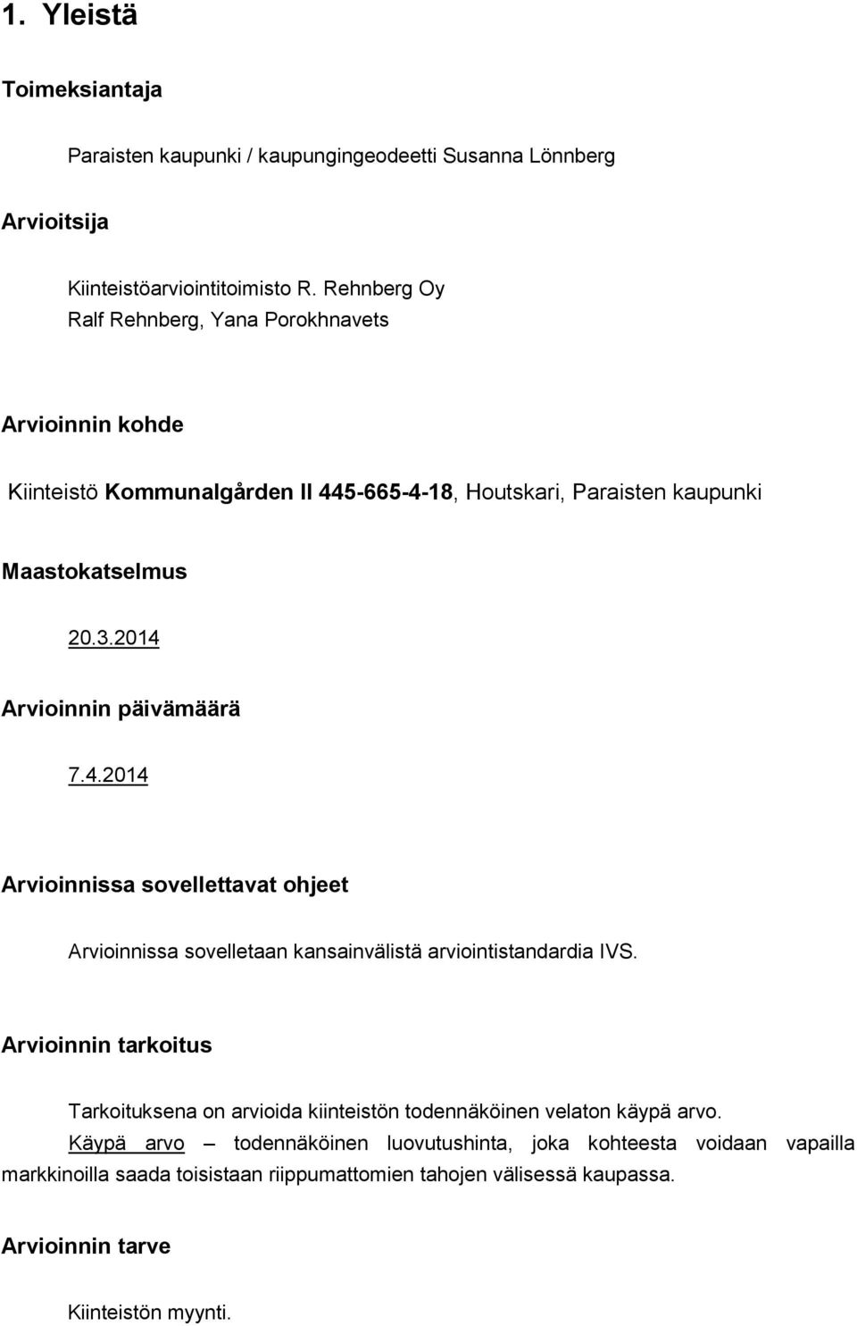 2014 Arvioinnin päivämäärä 7.4.2014 Arvioinnissa sovellettavat ohjeet Arvioinnissa sovelletaan kansainvälistä arviointistandardia IVS.