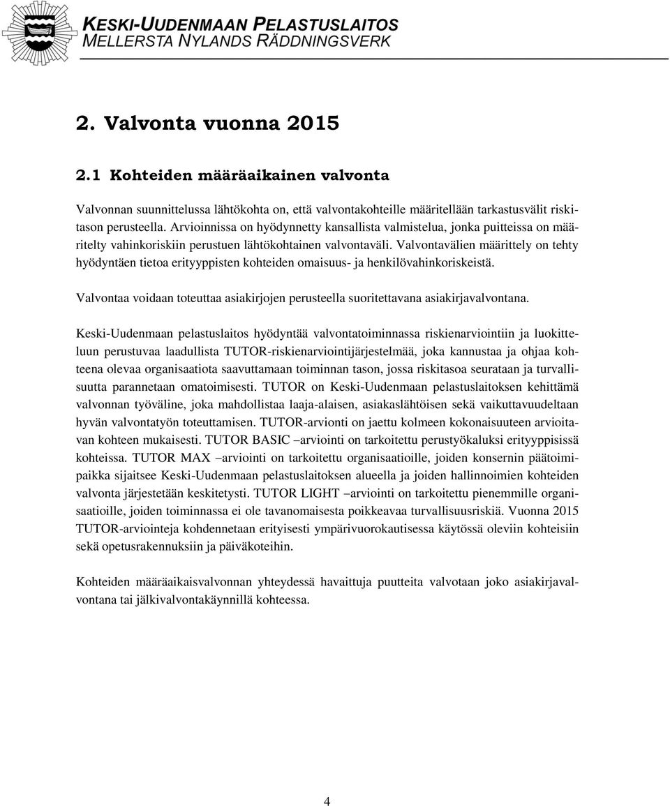 Valvontavälien määrittely on tehty hyödyntäen tietoa erityyppisten kohteiden omaisuus- ja henkilövahinkoriskeistä.