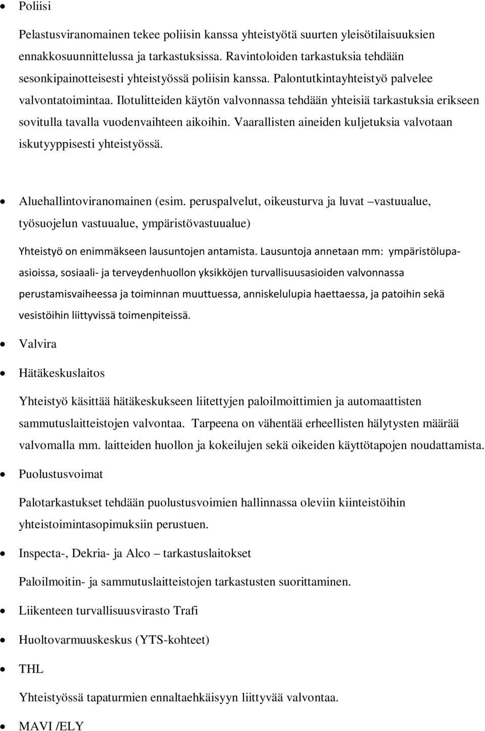 Ilotulitteiden käytön valvonnassa tehdään yhteisiä tarkastuksia erikseen sovitulla tavalla vuodenvaihteen aikoihin. Vaarallisten aineiden kuljetuksia valvotaan iskutyyppisesti yhteistyössä.