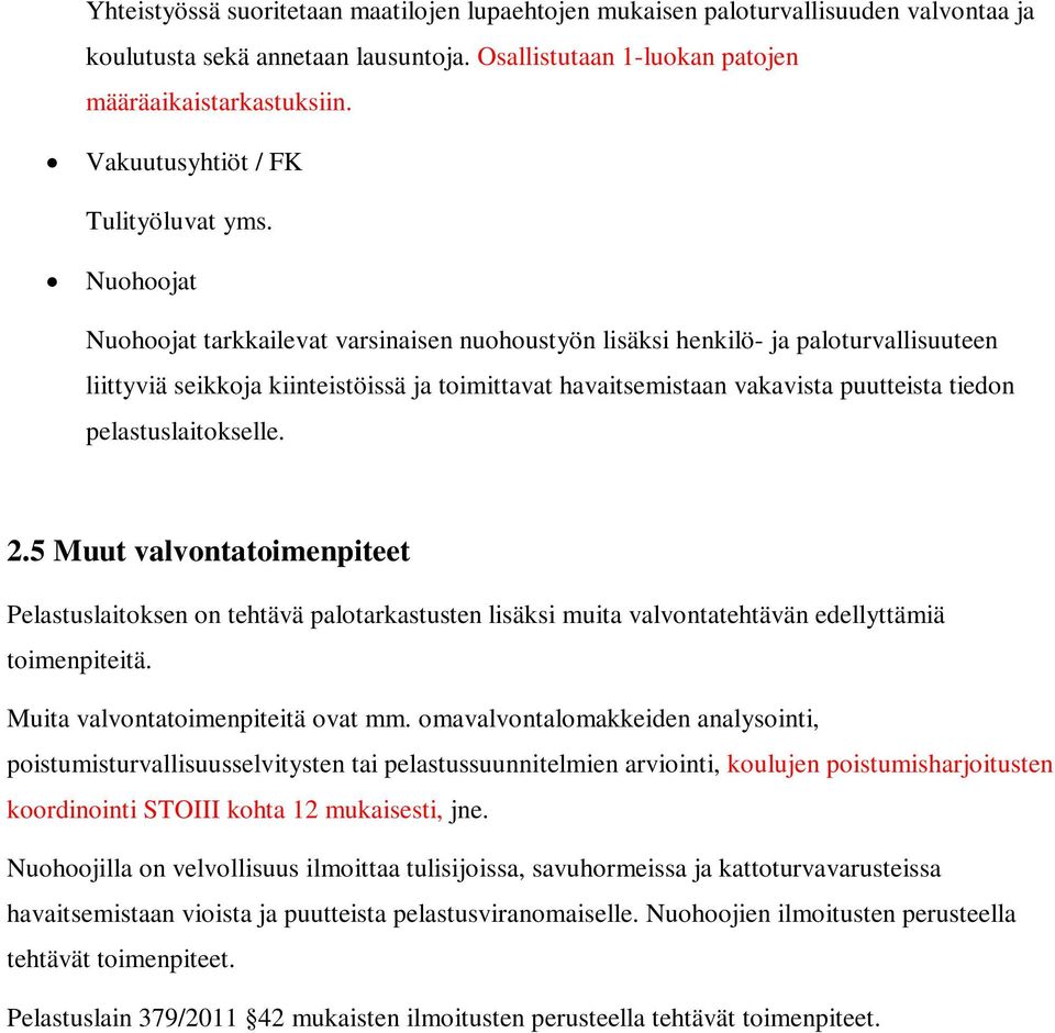 Nuohoojat Nuohoojat tarkkailevat varsinaisen nuohoustyön lisäksi henkilö- ja paloturvallisuuteen liittyviä seikkoja kiinteistöissä ja toimittavat havaitsemistaan vakavista puutteista tiedon