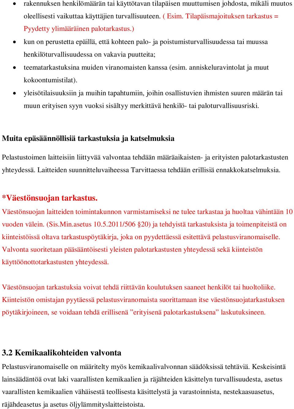 ) kun on perustetta epäillä, että kohteen palo- ja poistumisturvallisuudessa tai muussa henkilöturvallisuudessa on vakavia puutteita; teematarkastuksina muiden viranomaisten kanssa (esim.