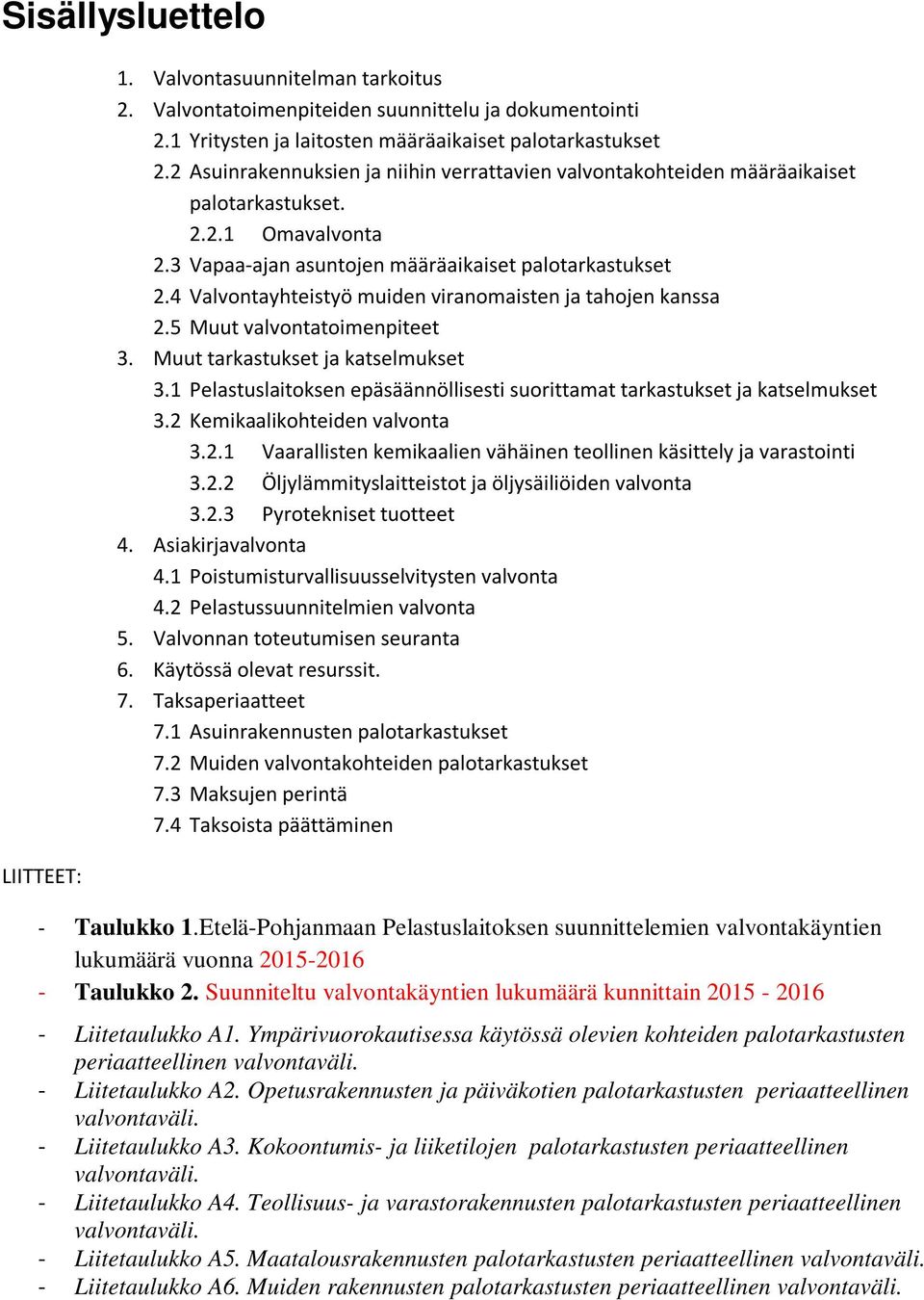 4 Valvontayhteistyö muiden viranomaisten ja tahojen kanssa 2.5 Muut valvontatoimenpiteet 3. Muut tarkastukset ja katselmukset 3.