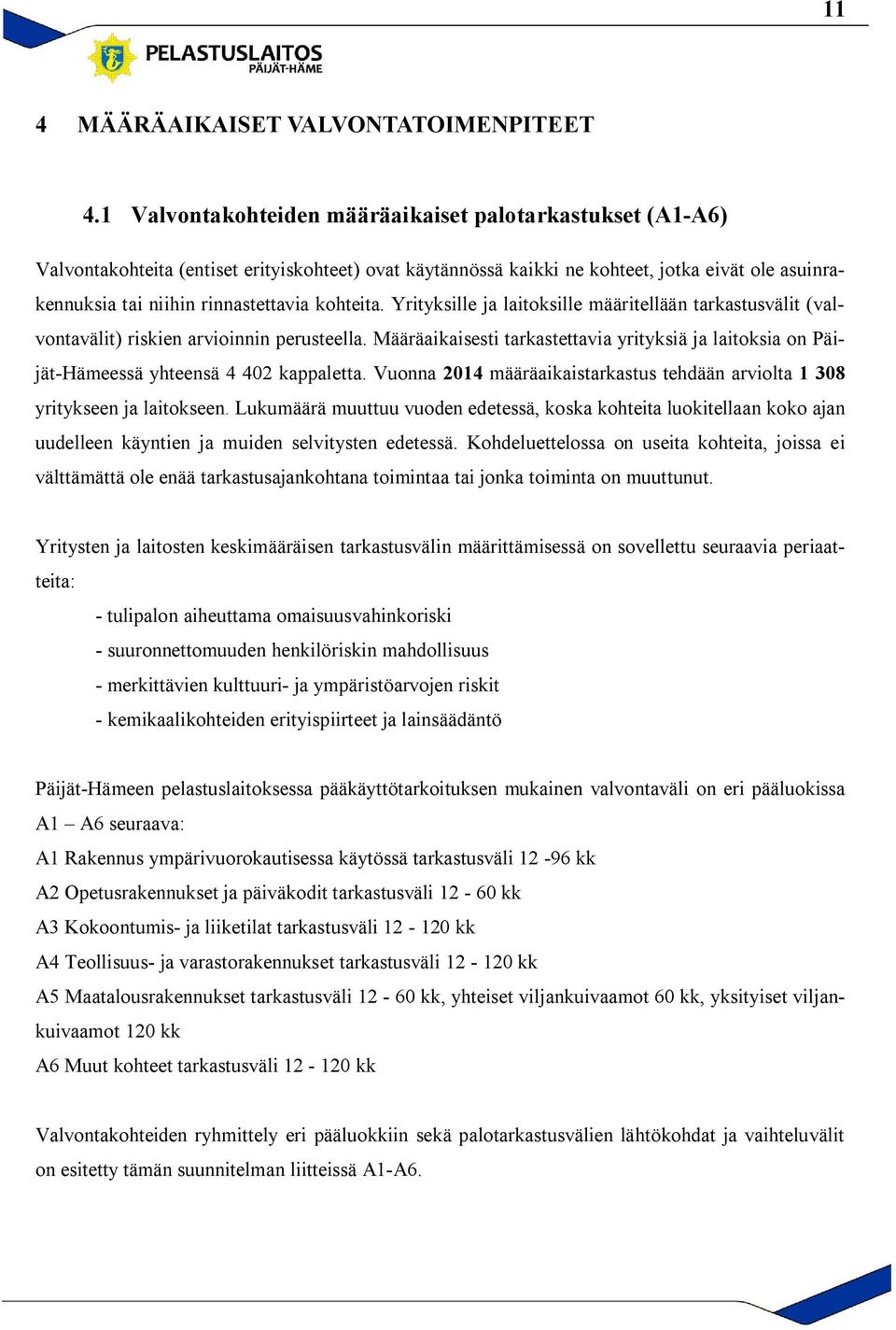 kohteita. Yrityksille ja laitoksille määritellään tarkastusvälit (valvontavälit) riskien arvioinnin perusteella.