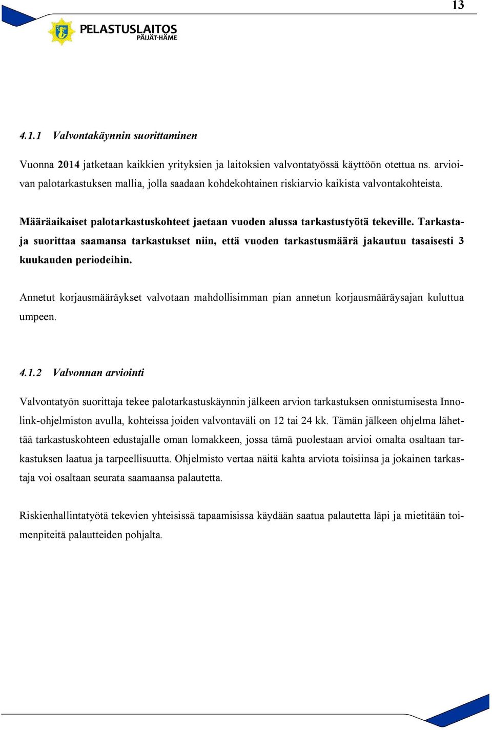 Tarkastaja suorittaa saamansa tarkastukset niin, että vuoden tarkastusmäärä jakautuu tasaisesti 3 kuukauden periodeihin.