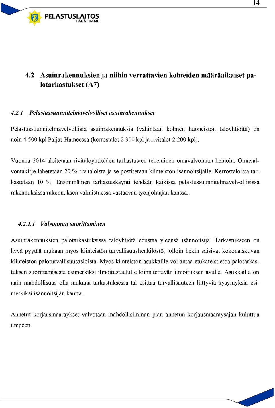 1 Pelastussuunnitelmavelvolliset asuinrakennukset Pelastussuunnitelmavelvollisia asuinrakennuksia (vähintään kolmen huoneiston taloyhtiöitä) on noin 4 500 kpl Päijät-Hämeessä (kerrostalot 2 300 kpl