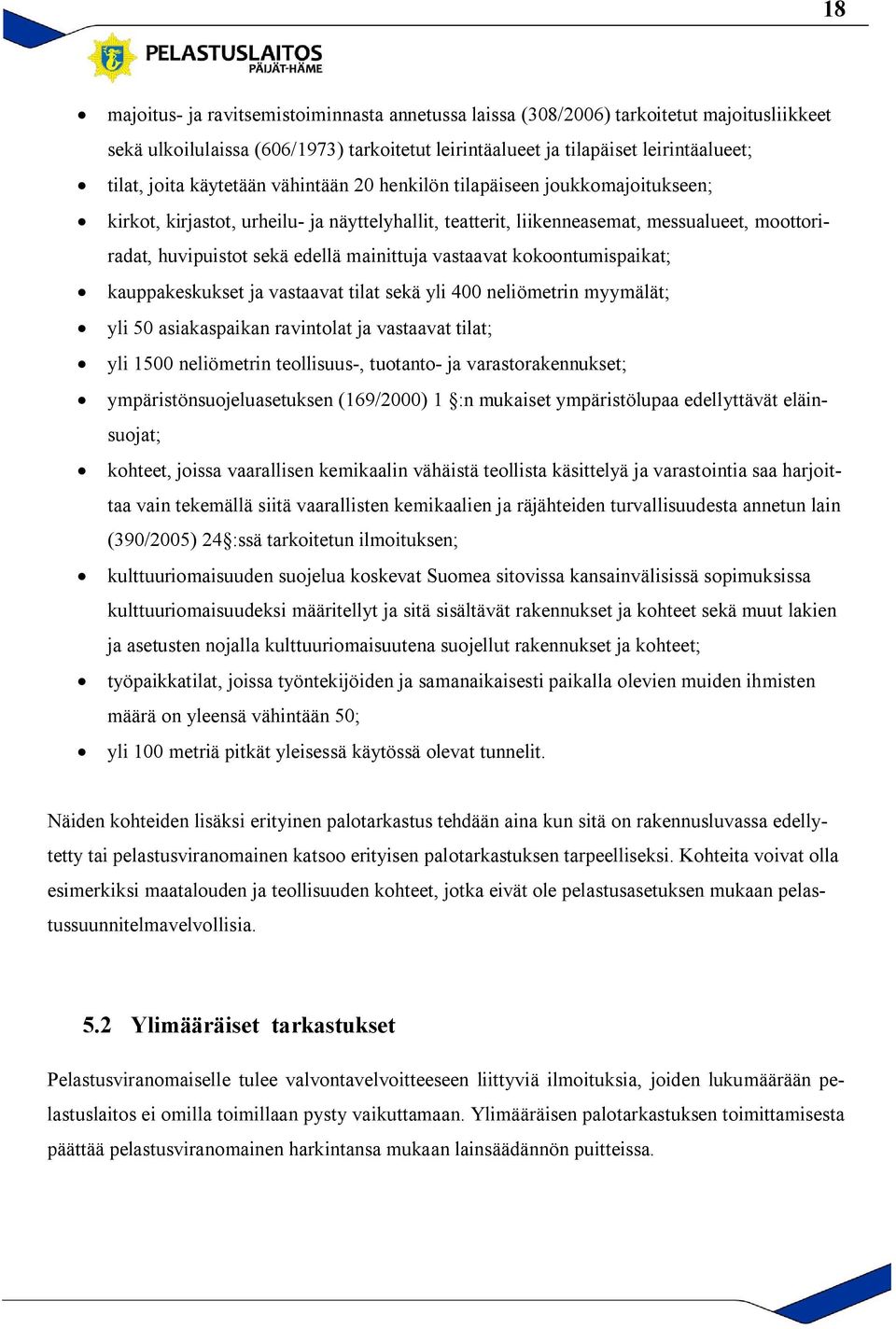 mainittuja vastaavat kokoontumispaikat; kauppakeskukset ja vastaavat tilat sekä yli 400 neliömetrin myymälät; yli 50 asiakaspaikan ravintolat ja vastaavat tilat; yli 1500 neliömetrin teollisuus-,