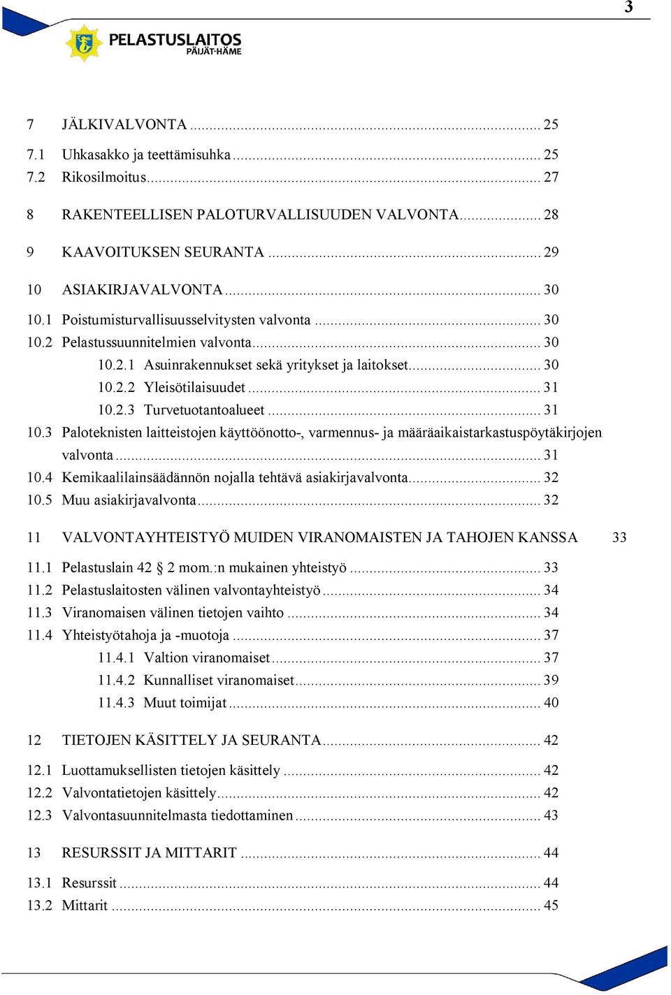 .. 31 10.3 Paloteknisten laitteistojen käyttöönotto-, varmennus- ja määräaikaistarkastuspöytäkirjojen valvonta... 31 10.4 Kemikaalilainsäädännön nojalla tehtävä asiakirjavalvonta... 32 10.