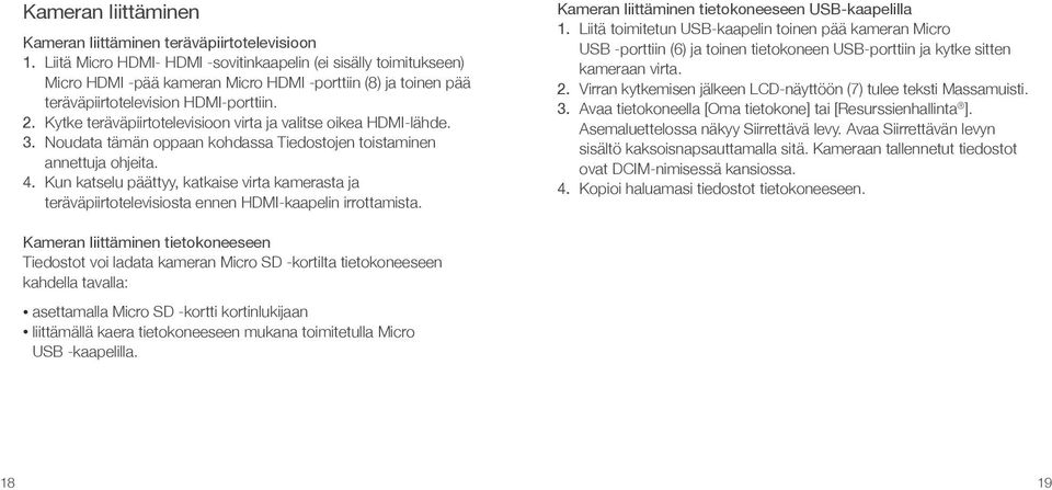 Kytke teräväpiirtotelevisioon virta ja valitse oikea HDMI-lähde. 3. Noudata tämän oppaan kohdassa Tiedostojen toistaminen annettuja ohjeita. 4.