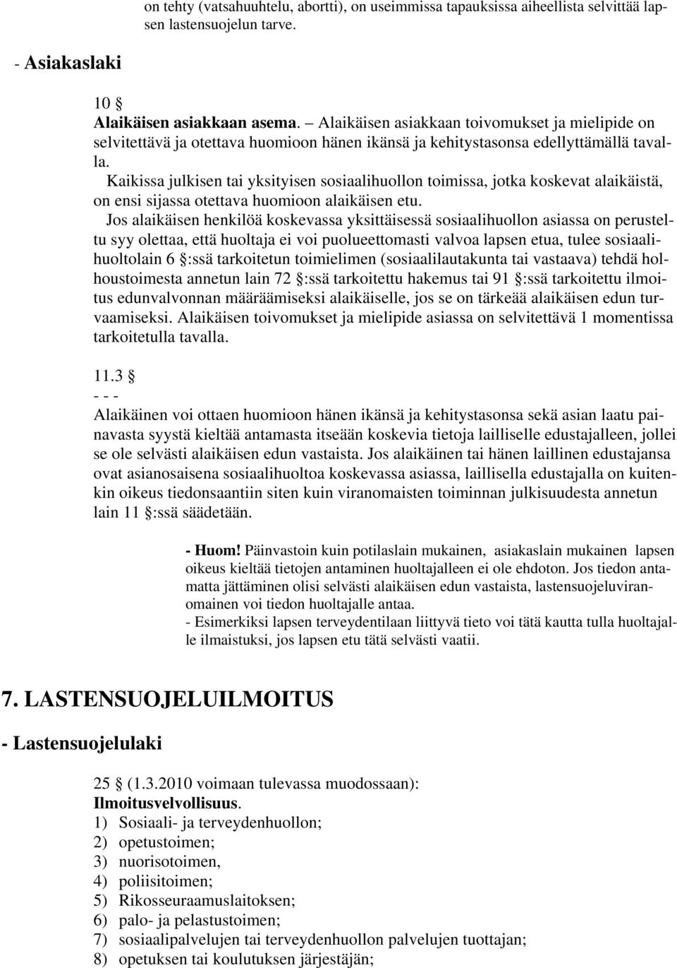 Kaikissa julkisen tai yksityisen sosiaalihuollon toimissa, jotka koskevat alaikäistä, on ensi sijassa otettava huomioon alaikäisen etu.