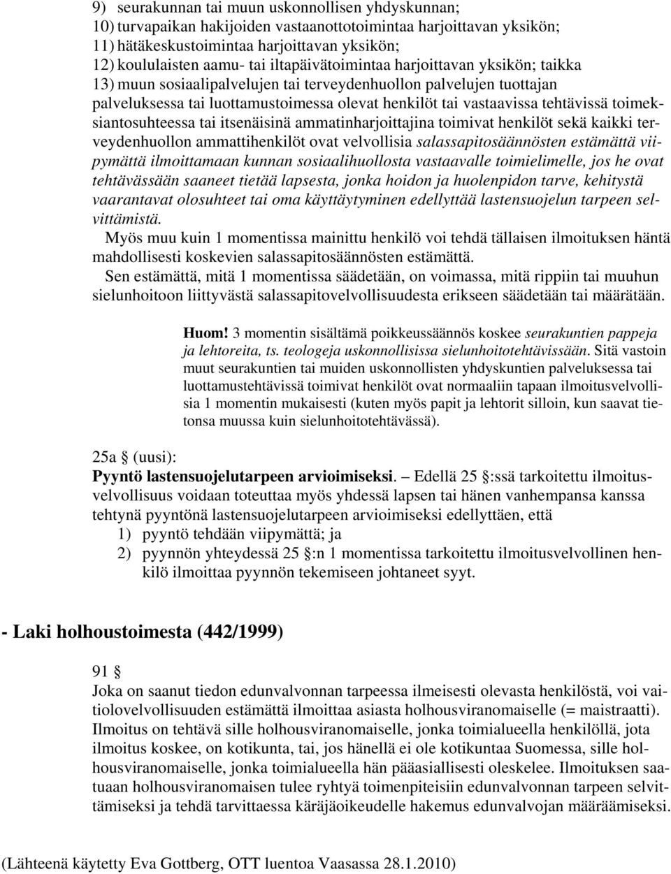 toimeksiantosuhteessa tai itsenäisinä ammatinharjoittajina toimivat henkilöt sekä kaikki terveydenhuollon ammattihenkilöt ovat velvollisia salassapitosäännösten estämättä viipymättä ilmoittamaan