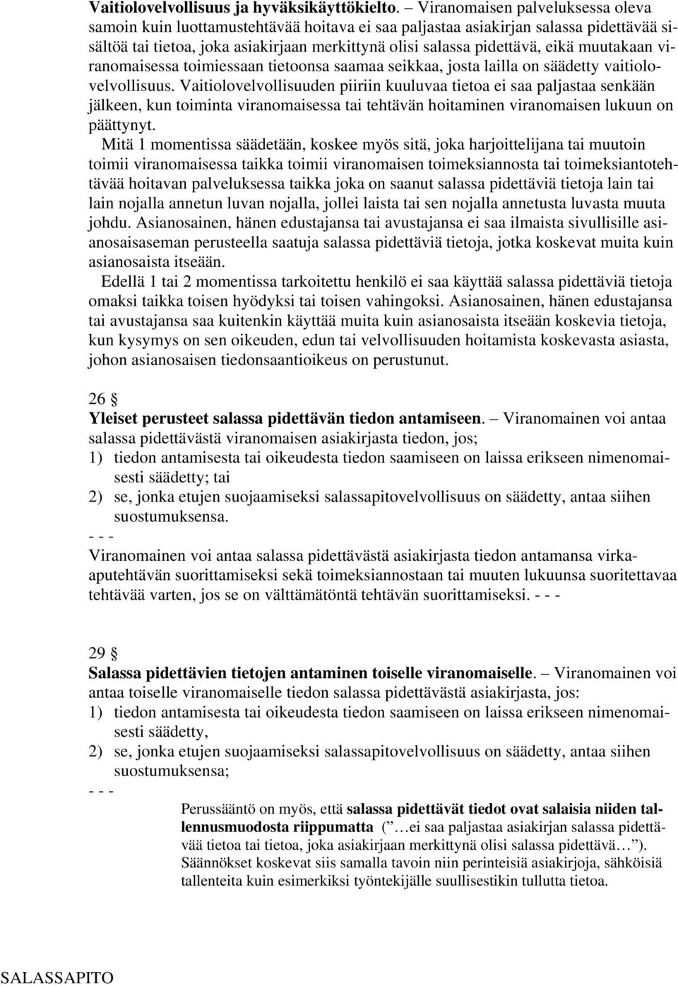 muutakaan viranomaisessa toimiessaan tietoonsa saamaa seikkaa, josta lailla on säädetty vaitiolovelvollisuus.