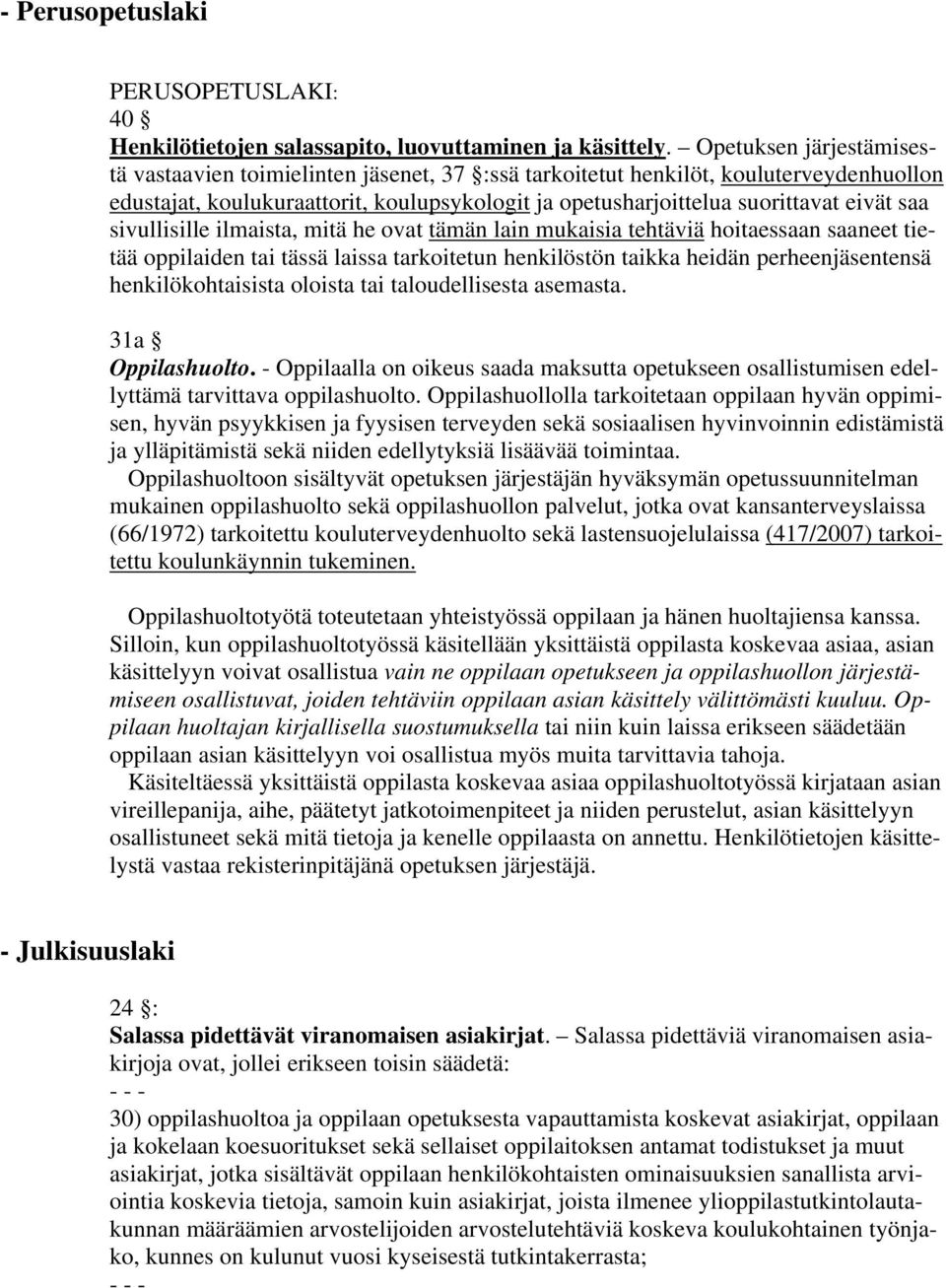 sivullisille ilmaista, mitä he ovat tämän lain mukaisia tehtäviä hoitaessaan saaneet tietää oppilaiden tai tässä laissa tarkoitetun henkilöstön taikka heidän perheenjäsentensä henkilökohtaisista