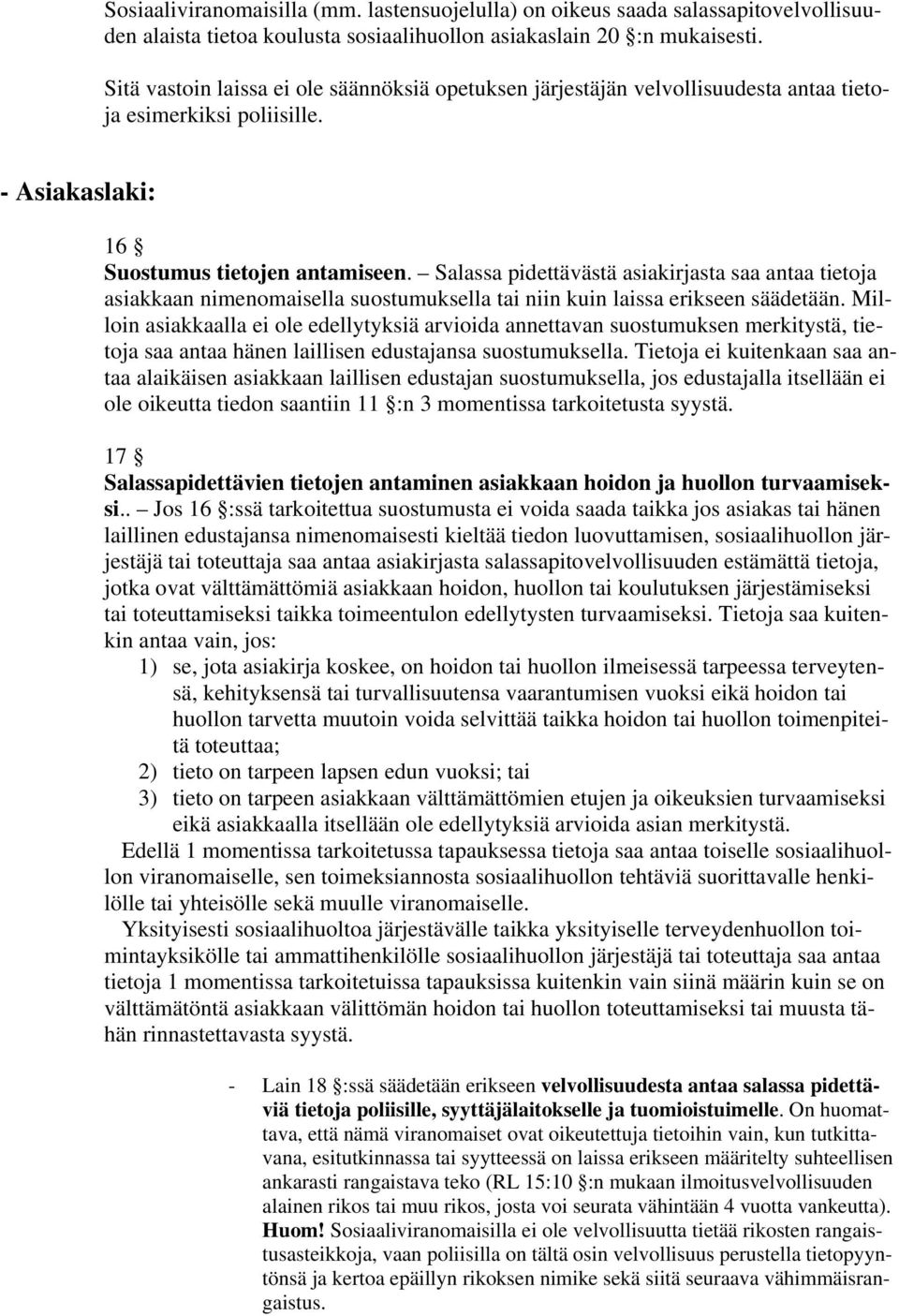 Salassa pidettävästä asiakirjasta saa antaa tietoja asiakkaan nimenomaisella suostumuksella tai niin kuin laissa erikseen säädetään.