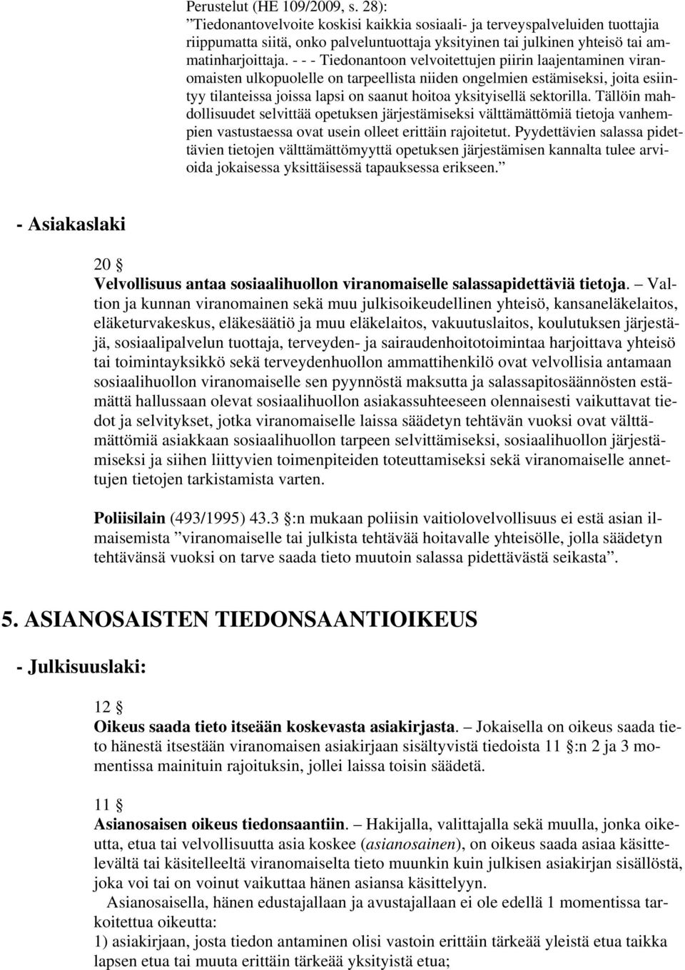 Tiedonantoon velvoitettujen piirin laajentaminen viranomaisten ulkopuolelle on tarpeellista niiden ongelmien estämiseksi, joita esiintyy tilanteissa joissa lapsi on saanut hoitoa yksityisellä
