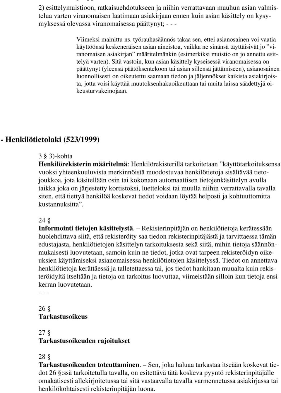 työrauhasäännös takaa sen, ettei asianosainen voi vaatia käyttöönsä keskeneräisen asian aineistoa, vaikka ne sinänsä täyttäisivät jo viranomaisen asiakirjan määritelmänkin (esimerkiksi muistio on jo
