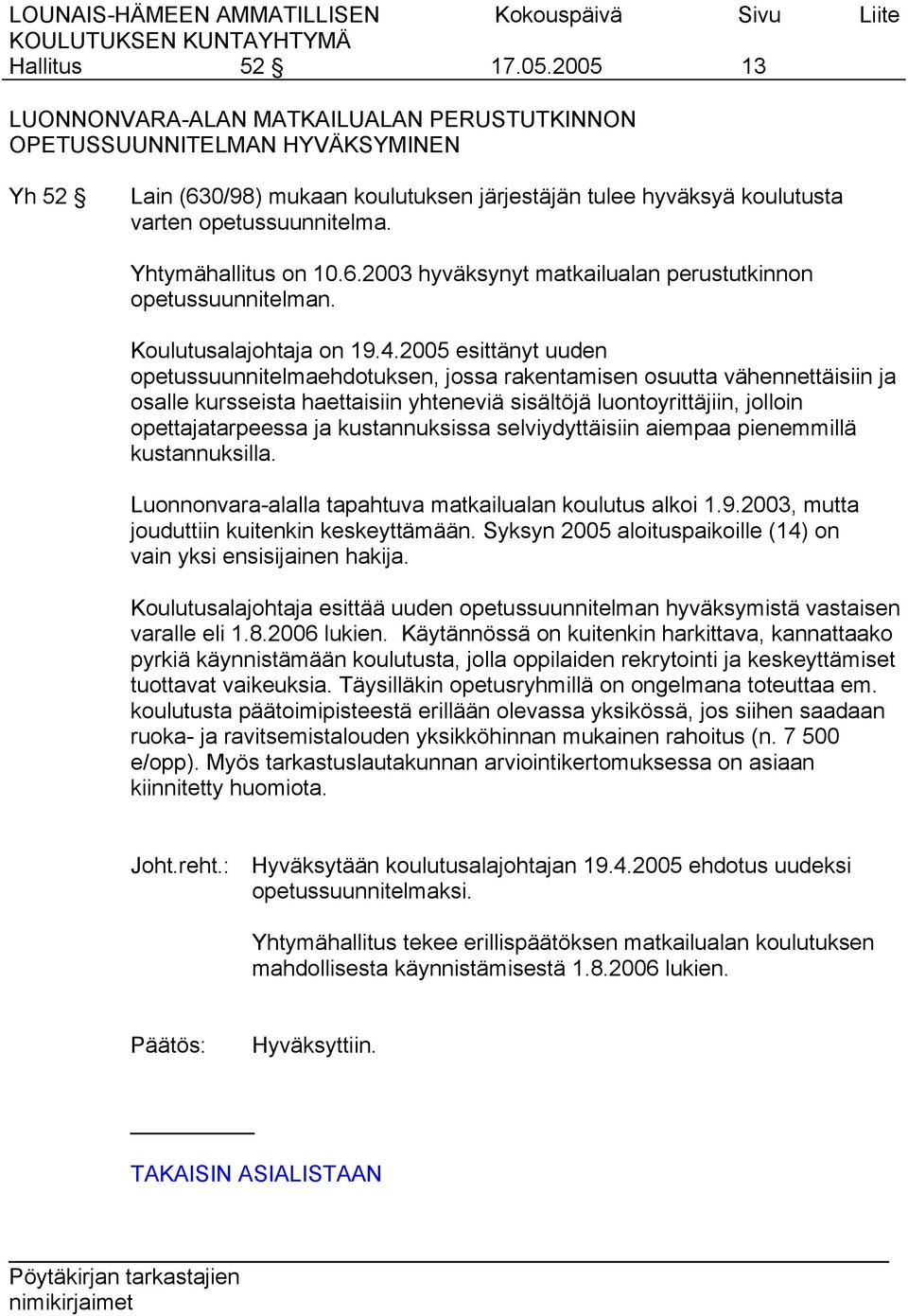 Yhtymähallitus on 10.6.2003 hyväksynyt matkailualan perustutkinnon opetussuunnitelman. Koulutusalajohtaja on 19.4.