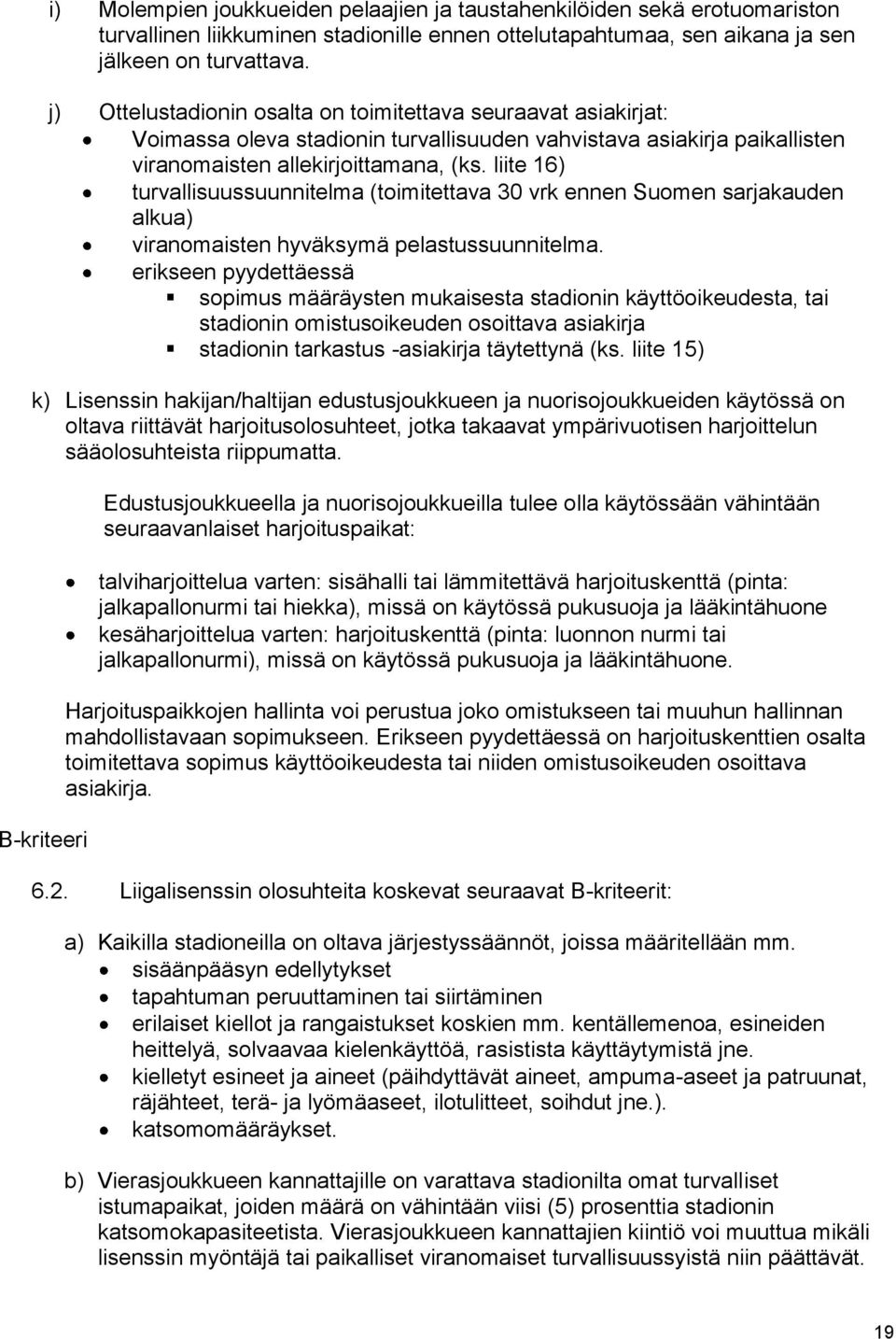 liite 16) turvallisuussuunnitelma (toimitettava 30 vrk ennen Suomen sarjakauden alkua) viranomaisten hyväksymä pelastussuunnitelma.