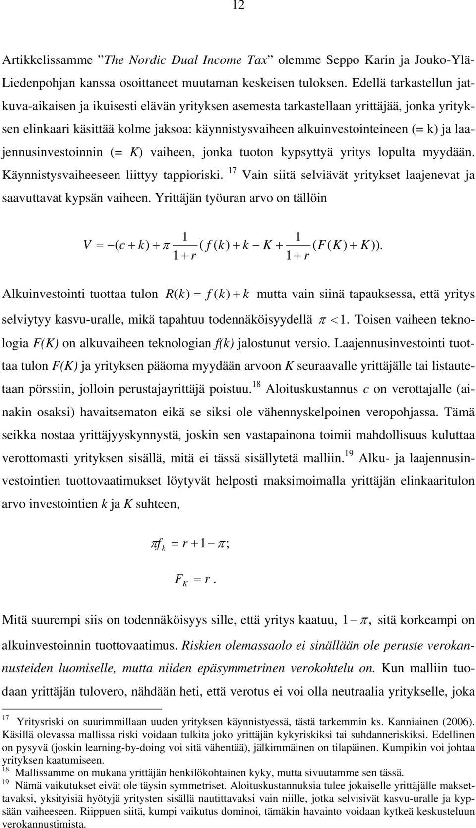 laajennusinvesoinnin (= K) vaiheen, jonka uoon kypsyyä yriys lopula myydään. Käynnisysvaiheeseen liiyy appioriski. 17 Vain siiä selviävä yriykse laajeneva ja saavuava kypsän vaiheen.