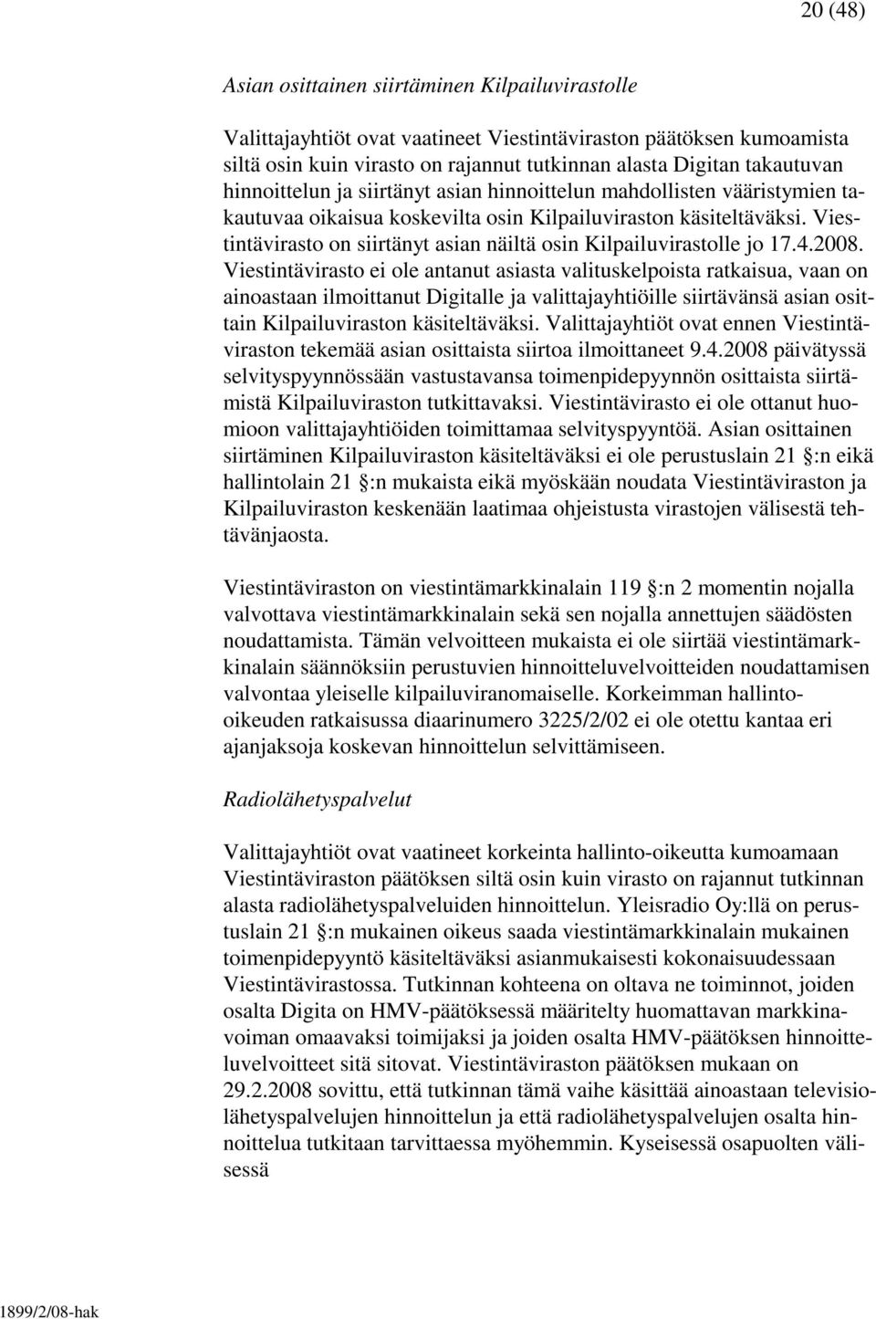 Viestintävirasto on siirtänyt asian näiltä osin Kilpailuvirastolle jo 17.4.2008.