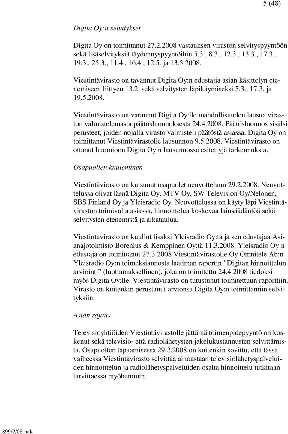 4.2008. Päätösluonnos sisälsi perusteet, joiden nojalla virasto valmisteli päätöstä asiassa. Digita Oy on toimittanut Viestintävirastolle lausunnon 9.5.2008. Viestintävirasto on ottanut huomioon Digita Oy:n lausunnossa esitettyjä tarkennuksia.