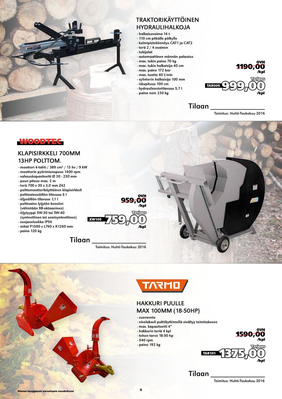 tuotto 40 l/min - sylinterin halkaisija 100 mm - iskupituus 100 cm - hydraulinestetilavuus 5,7 l - paino noin 230 kg 1190,00 TAR009 999,00 KLAPISIRKKELI 700MM 13HP POLTTOM.