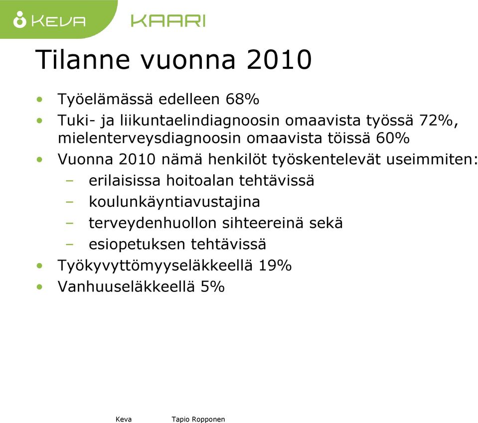 useimmiten: erilaisissa hoitoalan tehtävissä koulunkäyntiavustajina terveydenhuollon