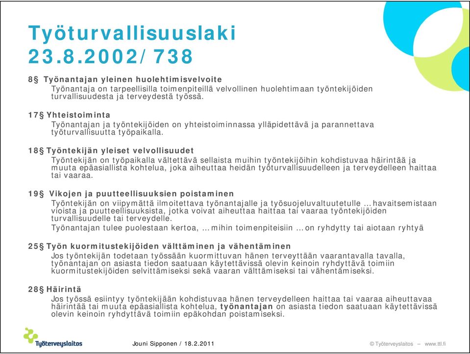 18 Työntekijän yleiset velvollisuudet Työntekijän on työpaikalla vältettävä sellaista muihin työntekijöihin kohdistuvaa häirintää ja muuta epäasiallista kohtelua, joka aiheuttaa heidän