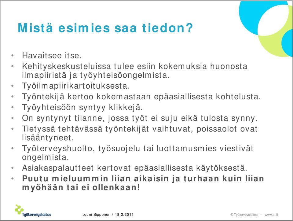 On syntynyt tilanne, jossa työt ei suju eikä tulosta synny. Tietyssä tehtävässä työntekijät vaihtuvat, poissaolot ovat lisääntyneet.