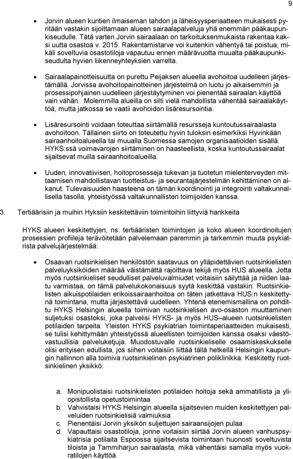Rakentamistarve voi kuitenkin vähentyä tai poistua, mikäli soveltuvia osastotiloja vapautuu ennen määrävuotta muualta pääkaupunkiseudulta hyvien liikenneyhteyksien varrelta.