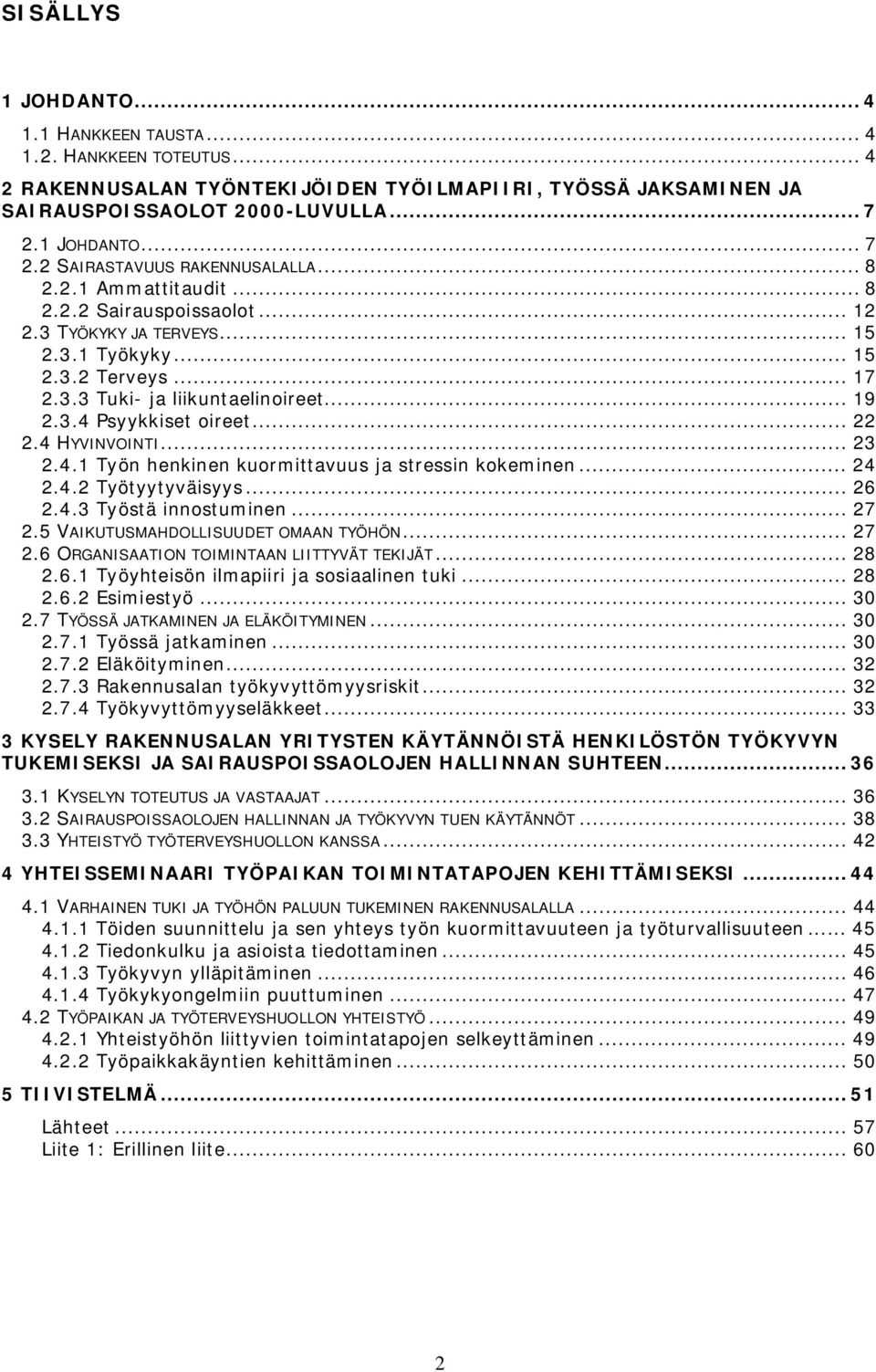 3.4 Psyykkiset oireet... 22 2.4 HYVINVOINTI... 23 2.4.1 Työn henkinen kuormittavuus ja stressin kokeminen... 24 2.4.2 Työtyytyväisyys... 26 2.4.3 Työstä innostuminen... 27 2.